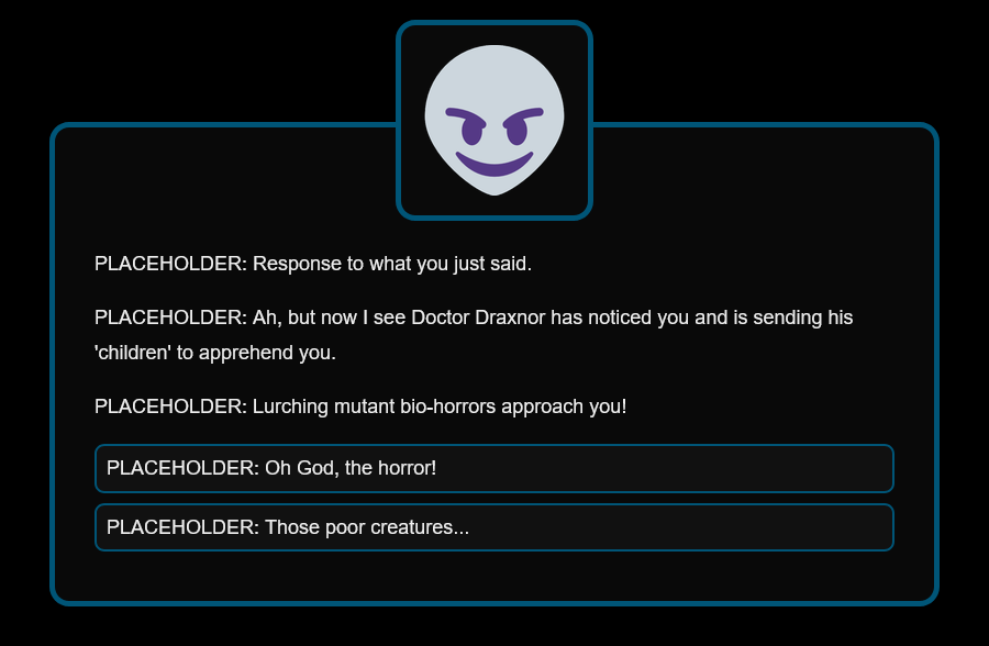 PLACEHOLDER: Ah, but now I see Doctor Draxnor has noticed you and is sending his 'children' to apprehend you. Lurching mutant bio-horrors approach you!