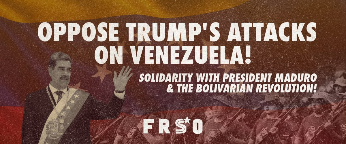 Oppose Trump’s attacks on Venezuela! Solidarity with President Maduro and the Bolivarian Revolution!