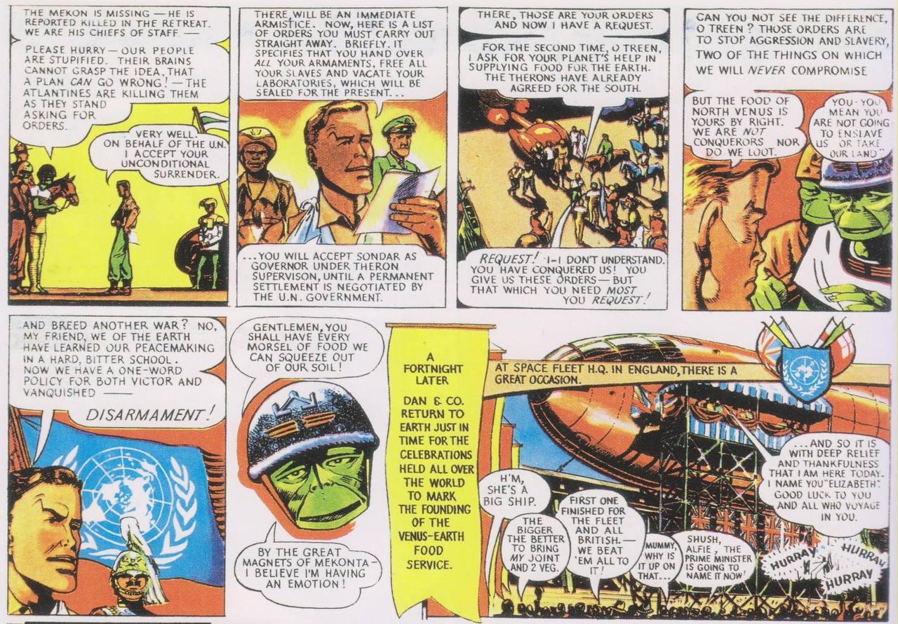 Dan: Can you not see the difference, O Treen? Those orders are to stop aggression and slavery, two of the things on which we will NEVER compromise. But the food of north Venus is yours by right. We are not conquerers, nor do we loot.