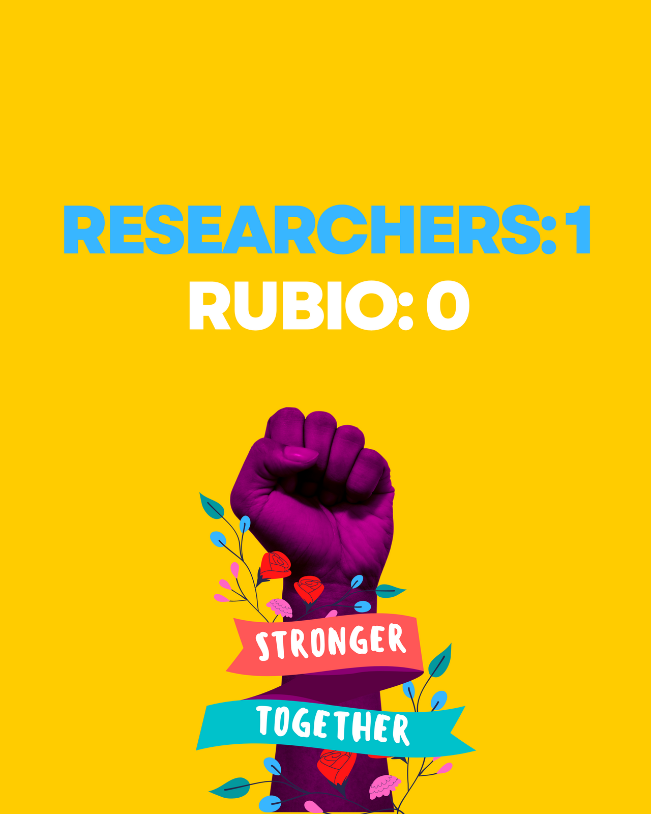 Text reading: 'Researchers: 1; Rubio: 0, above an image of a clenched raised fist wrapped in a ribbon reading 'Stronger Together'