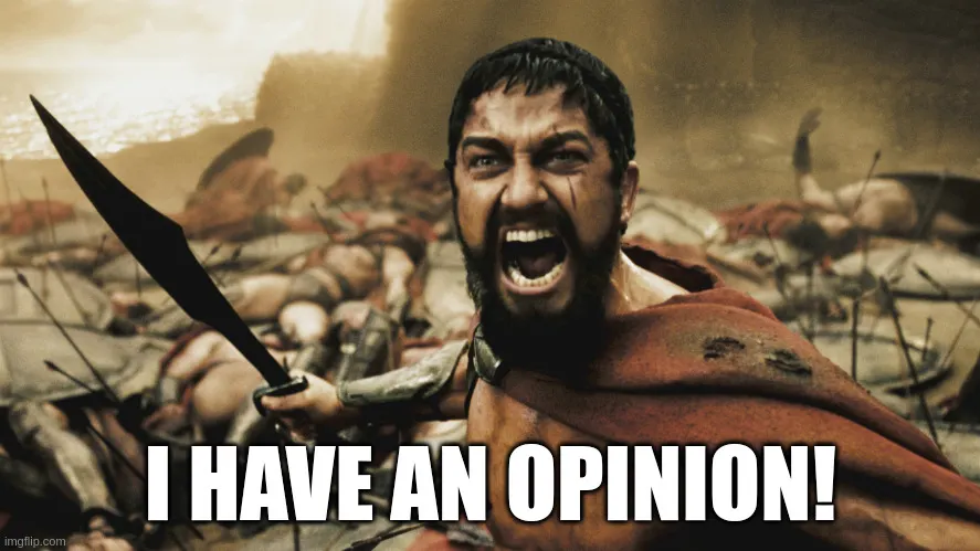 A meme of King Leonidas from 300 screaming, "I have an opinion!"