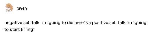 tumblr post by raven: negative self talk “i’m going to die here” vs positive self talk “i’m going to start killing”