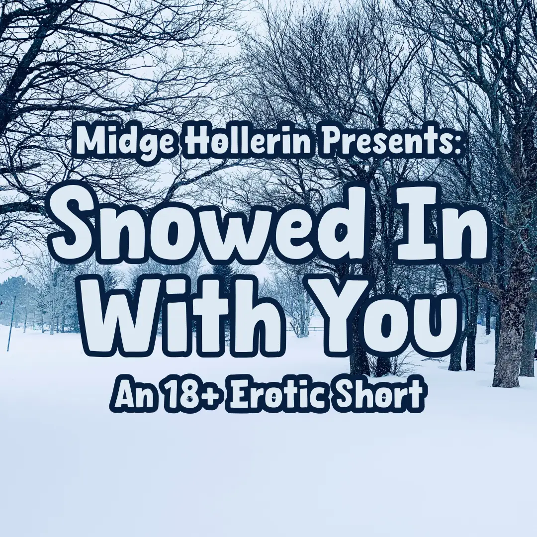 The cover for Snowed In With You. The words Midge Hollerin Presents: Snowed In With You, An 18+ Erotic Short appear over a snowy scene. Background photo by Pei Yu on Unsplash.