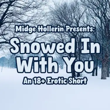 The cover for Snowed In With You. The words Midge Hollerin Presents: Snowed In With You, An 18+ Erotic Short appear over a snowy scene.