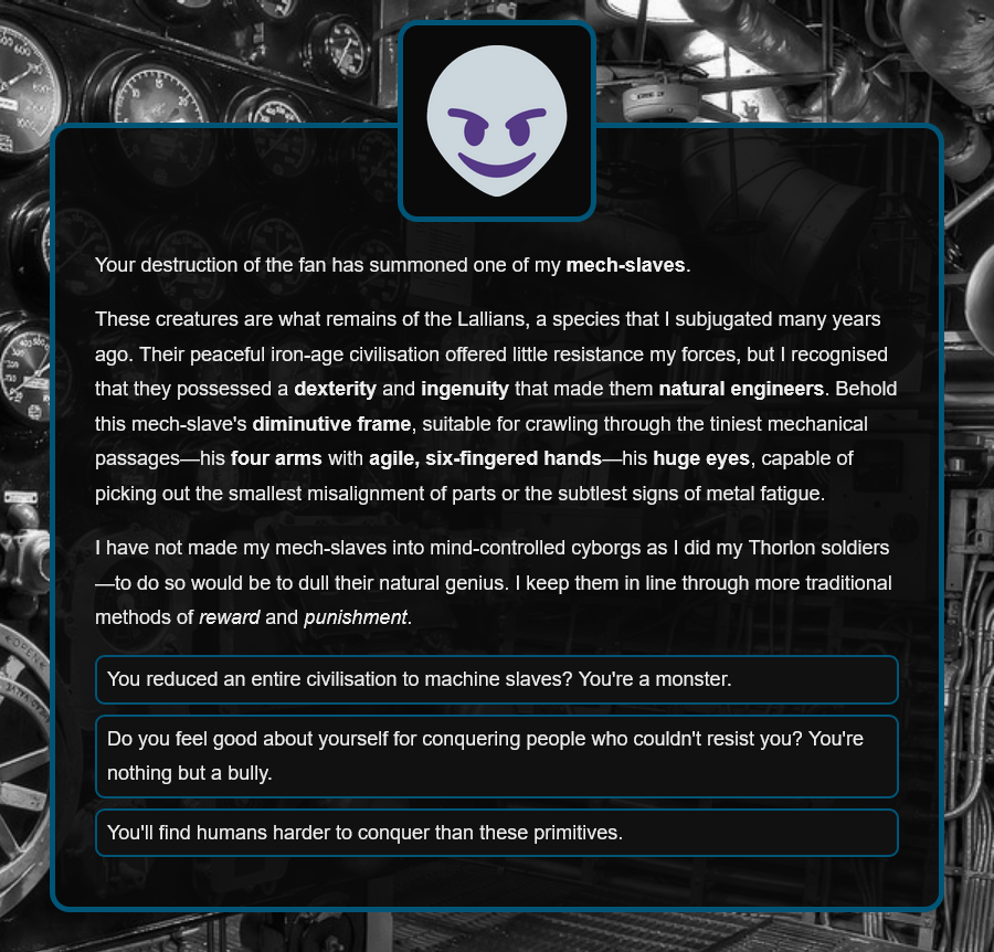 Your destruction of the fan has summoned one of my mech-slaves...