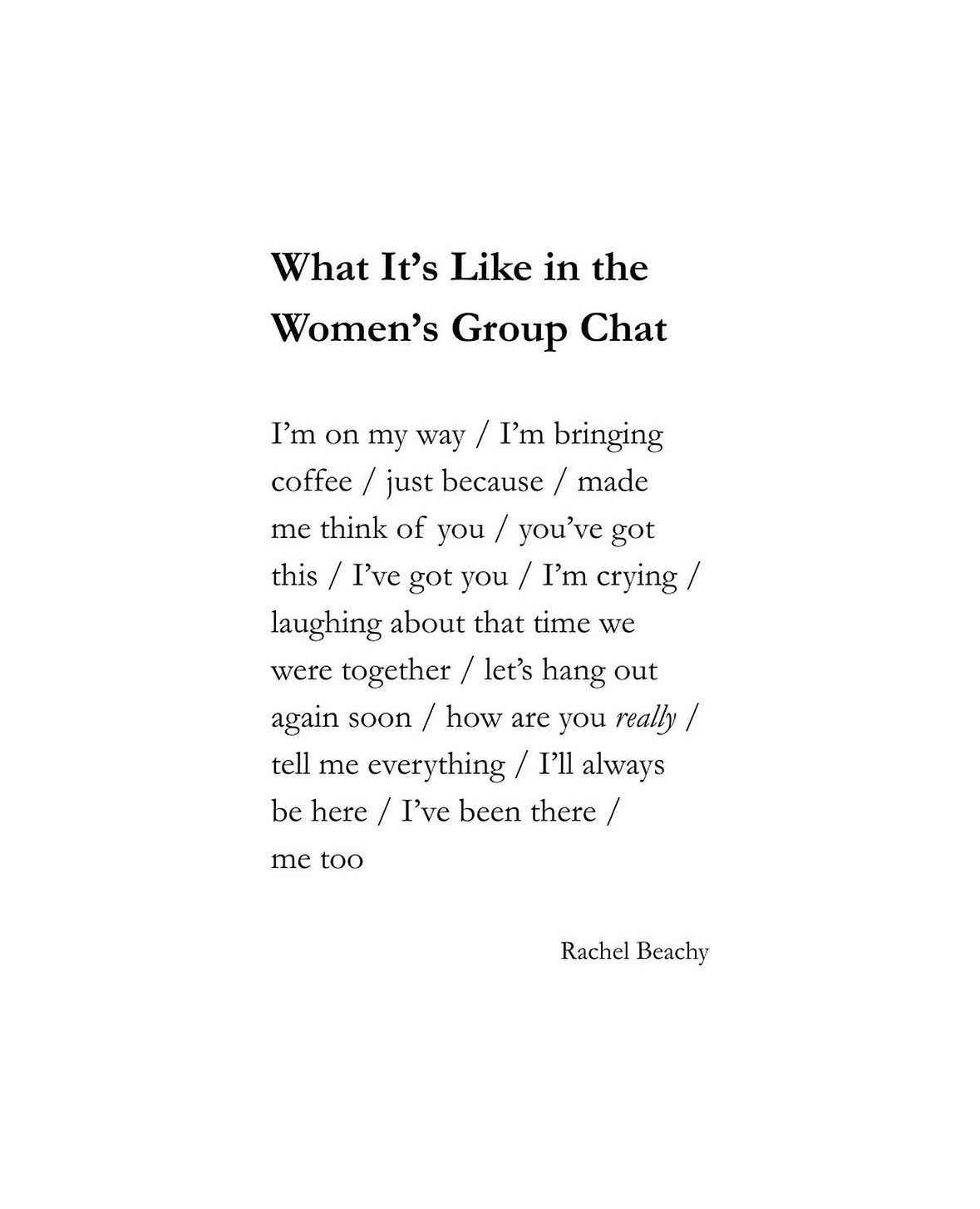 What It's Like in the Women's Group Chat, by Rachel Beachy: I'm on my way / I'm bringing coffee / just because / made me think of you / you've got this / I've got you / I'm crying / laughing about that time we were together / let's hang out again soon / how are you really / tell me everything / I'll always be here / I've been there / me too
